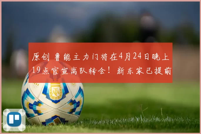 原创 鲁能主力门将在4月24日晚上19点官宣离队转会！新东家已提前确认，将是中超冠军队