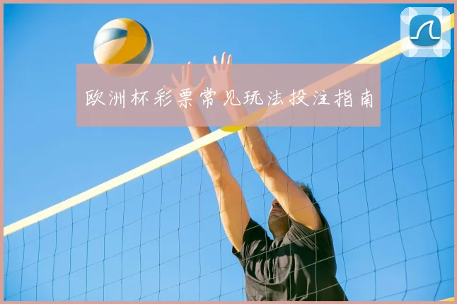 欧洲杯彩票常见玩法投注指南