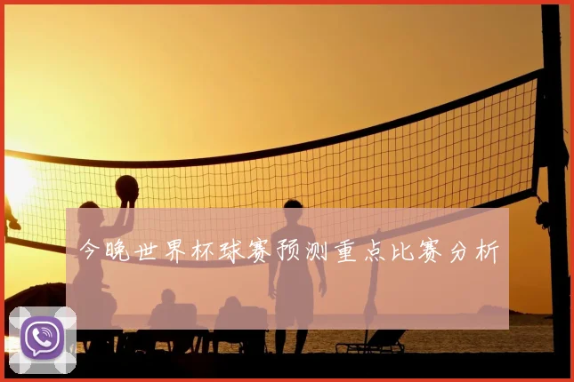 今晚世界杯球赛预测重点比赛分析